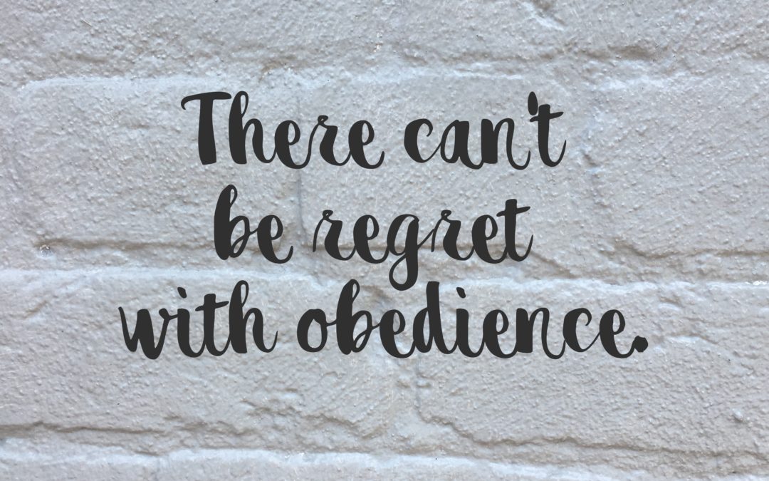 There Will Be No Regret With Obedience